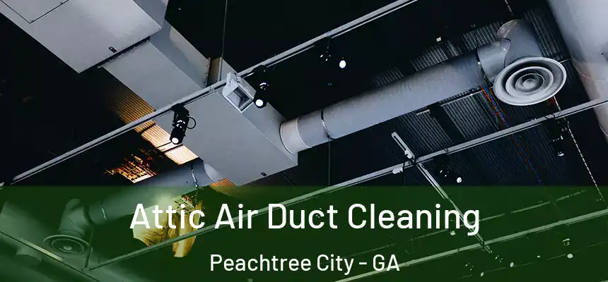  Attic Air Duct Cleaning Peachtree City - GA