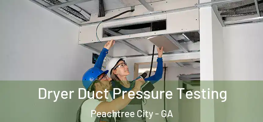  Dryer Duct Pressure Testing Peachtree City - GA