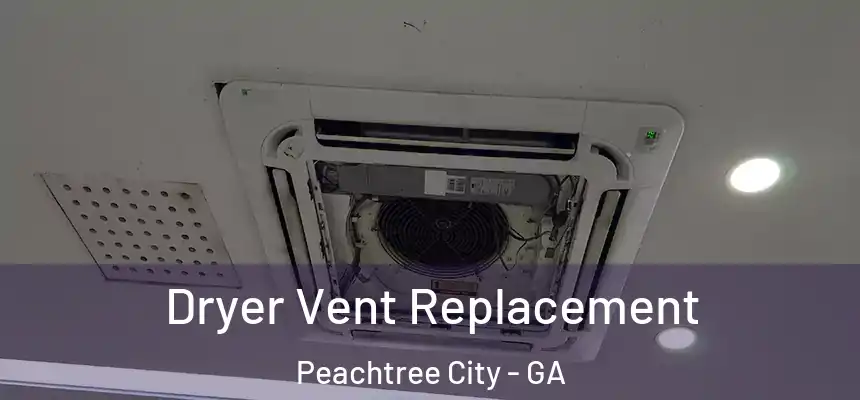  Dryer Vent Replacement Peachtree City - GA