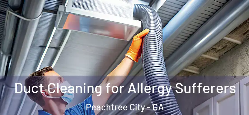  Duct Cleaning for Allergy Sufferers Peachtree City - GA