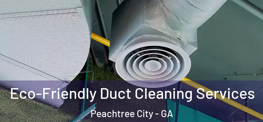 Eco-Friendly Duct Cleaning Services Peachtree City - GA