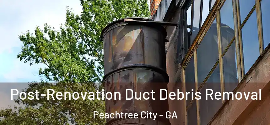  Post-Renovation Duct Debris Removal Peachtree City - GA