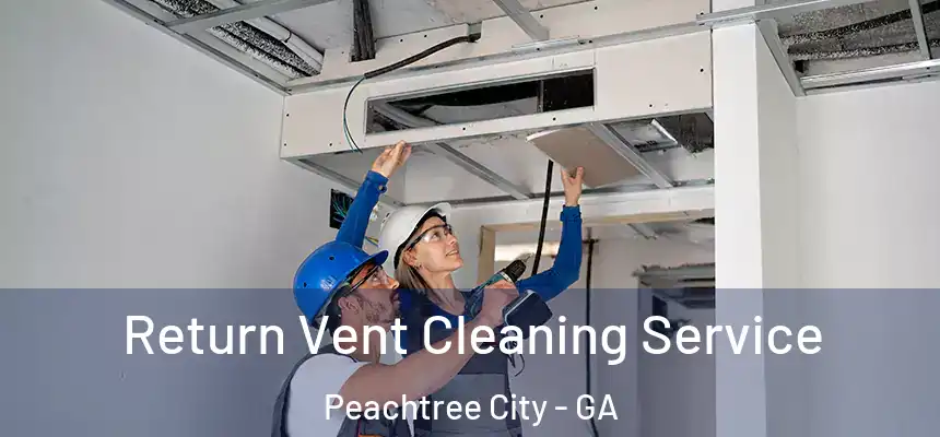  Return Vent Cleaning Service Peachtree City - GA