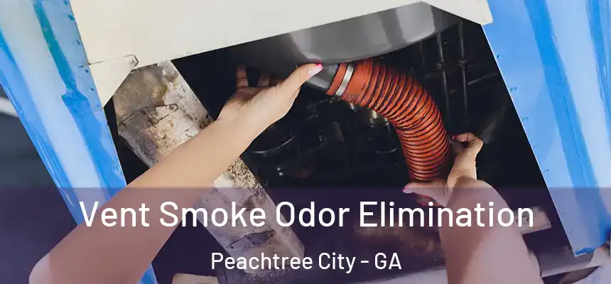  Vent Smoke Odor Elimination Peachtree City - GA